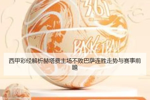 西甲彩经解析赫塔费主场不败巴萨连胜走势与赛事前瞻